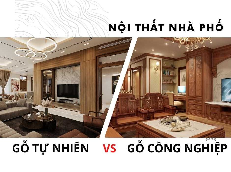 Nội thất nhà phố: Nên chọn gỗ tự nhiên hay gỗ công nghiệp? 